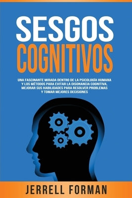 Sesgos Cognitivos: Una Fascinante Mirada dentro de la Psicología Humana y los Métodos para Evitar la Disonancia Cognitiva, Mejorar sus Ha by Forman, Jerrell