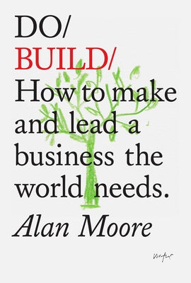 Do Build: How to Make and Lead a Business the World Needs by Moore, Alan