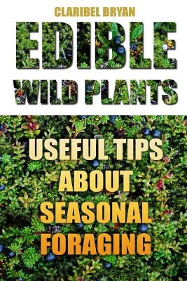 Edible Wild Plants: Useful Tips About Seasonal Foraging Paperback Createspace Independent Publishing Platform
