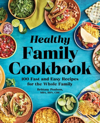 The Healthy Family Cookbook: 100 Fast and Easy Recipes for the Whole Family Rockridge Press