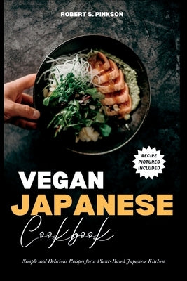 Vegan Japanese Cookbook: Simple and Delicious Recipes for a Plant-Based Japanese Kitchen Paperback Independently Published