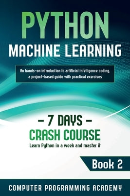 Python Machine Learning: Learn Python in a Week and Master It. An Hands-On Introduction to Artificial Intelligence Coding, a Project-Based Guid Paperback Wiomy Ltd