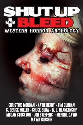 Shut Up & Bleed: Western Horror Anthology by Blankenship, B. L.