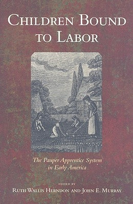 Children Bound to Labor: The Pauper Apprentice System in Early America Paperback Cornell University Press