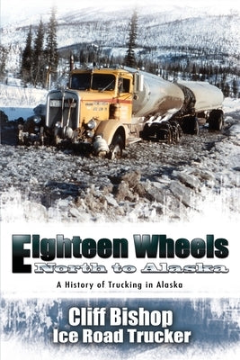 Eighteen Wheels North to Alaska by Bishop, Cliff