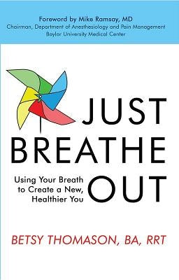 Just Breathe Out: Using Your Breath to Create a New, Healthier You by Thomason, Betsy