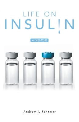 Life on Insulin: A Memoir by Schreier, Andrew J.