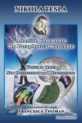 Nikola Tesla: Afterlife Comments on Paraphysical Concepts, Volume One: New Definitions and Meditations by Thoman, Francesca