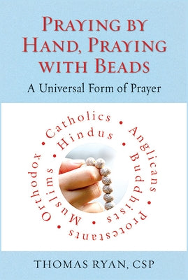 Praying by Hand, Praying with Beads: A Universal Form of Prayer Paperback Paulist Press