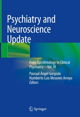 Psychiatry and Neuroscience Update: From Epistemology to Clinical Psychiatry - Vol. IV by Gargiulo, Pascual Ángel