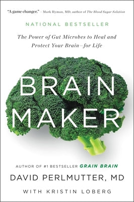 Brain Maker: The Power of Gut Microbes to Heal and Protect Your Brain for Life by Perlmutter, David