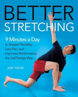 Better Stretching: 9 Minutes a Day to Greater Flexibility, Less Pain, and Enhanced Performance, the Joetherapy Way by Yoon, Joe