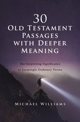30 Old Testament Passages with Deeper Meaning: The Surprising Significance of Seemingly Ordinary Verses by Williams, Michael