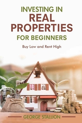 Investing in Real Properties for Beginners by Stallion, George