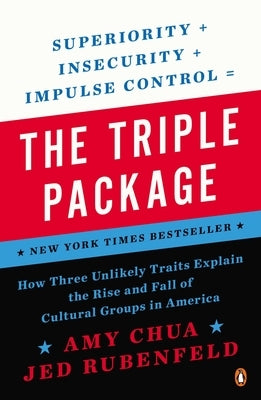 The Triple Package: How Three Unlikely Traits Explain the Rise and Fall of Cultural Groups in America by Chua, Amy