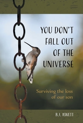 You Don't Fall Out of the Universe: Surviving the loss of our son by Jewett, B. J.