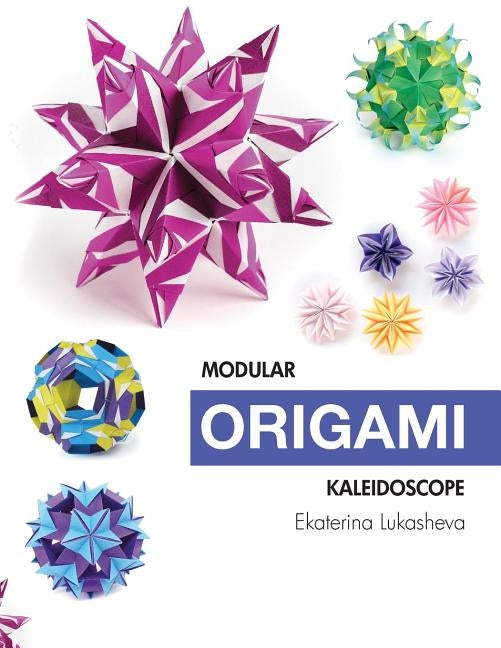 Modular Origami Kaleidoscope: 30 models you can do yourself by Lukasheva, Ekaterina