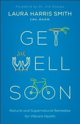 Get Well Soon: Natural and Supernatural Remedies for Vibrant Health by Smith C. N. C.