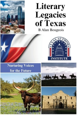 Literary Legacies of Texas: Nurturing Voices for the Future by Bourgeois, B. Alan