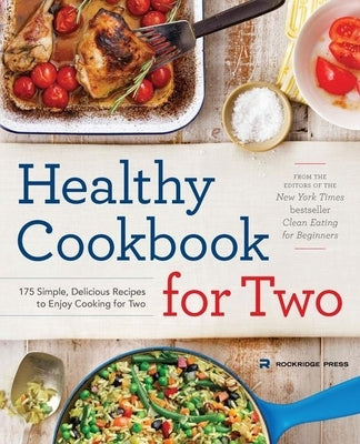Healthy Cookbook for Two: 175 Simple, Delicious Recipes to Enjoy Cooking for Two by Rockridge Press