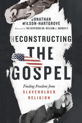 Reconstructing the Gospel: Finding Freedom from Slaveholder Religion by Wilson-Hartgrove, Jonathan