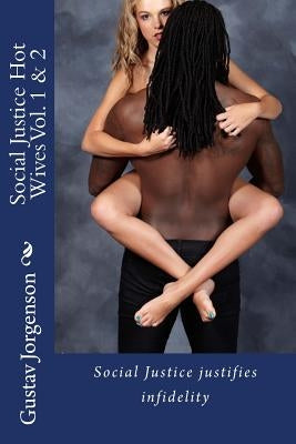 Social Justice Hot Wives Vol. 1 & 2: Social Justice justifies infidelity by Jorgenson, Gustav