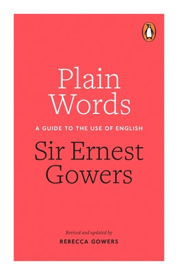 Plain Words: A Guide to the Use of English by Gowers, Ernest
