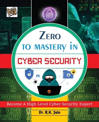 Zero To Mastery In Cybersecurity- Become Zero To Hero In Cybersecurity, This Cybersecurity Book Covers A-Z Cybersecurity Concepts, 2022 Latest Edition by Jain, Rajiv