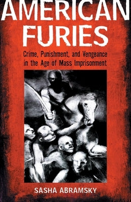 American Furies: Crime, Punishment, and Vengeance in the Age of Mass Imprisonment by Abramsky, Sasha