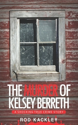 The Murder of Kelsey Berreth: A Shocking True Crime Story by Kackley, Rod