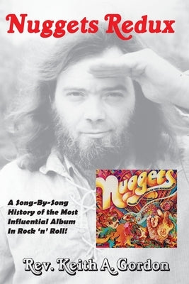 Nuggets Redux: A Song-By-Song History of the Most Influential Album In Rock 'n' Roll! by Gordon, Keith a.