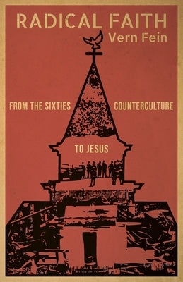 Radical&#8239;Faith: From the Sixties Counterculture to Jesus by Fein, Vern