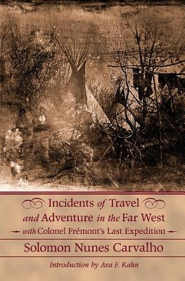 Incidents of Travel and Adventure in the Far West: With Colonel Fremont's Last Expedition Across the Rocky Mountains: Including Three Months' Residenc by Carvalho, Solomon Nunes