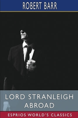 Lord Stranleigh Abroad (Esprios Classics) by Barr, Robert