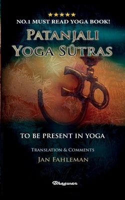 Patanjali Yoga Sutras - To Be Present in Yoga: BRAND NEW! Translation and comments by Jan Fahleman by Patanjali, Yogi