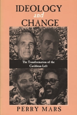 Ideology and Change: The Transformation of the Caribbean Left by Mars, Perry