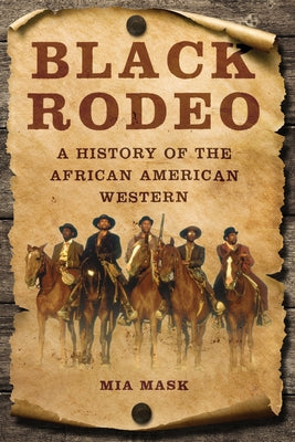 Black Rodeo: A History of the African American Western by Mask, Mia