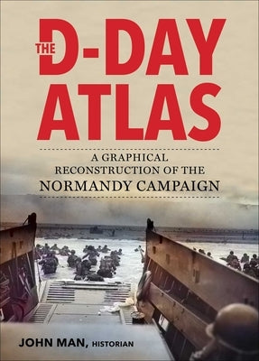 The D-Day Atlas: A Graphical Reconstruction of the Normandy Campaign Paperback Skyhorse Publishing