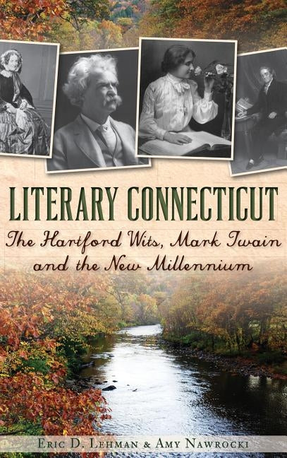 Literary Connecticut: The Hartford Wits, Mark Twain and the New Millennium by Lehman, Eric D.