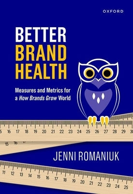 Better Brand Health: Measures and Metrics for a How Brands Grow World by Romaniuk, Jenni