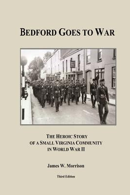 Bedford Goes to War: The Heroic Story of a Small Virginia Community in World War II (Third Edition) Paperback Createspace Independent Publishing Platform