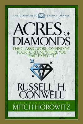 Acres of Diamonds (Condensed Classics): The Classic Work on Finding Your Fortune Where You Least Expect It by Conwell, Russell H.