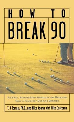 How to Break 90: An Easy, Step-By-Step Approach for Breaking Golf's Toughest Scoring Barrier by Tomasi