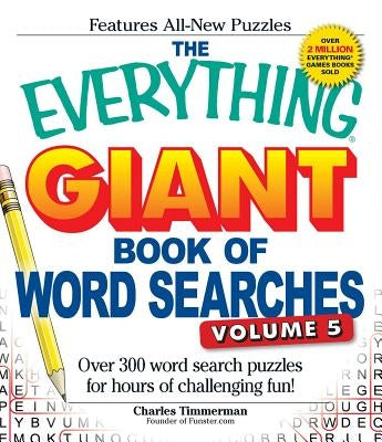 The Everything Giant Book of Word Searches, Volume 5: Over 300 Word Search Puzzles for Hours of Challenging Fun! by Timmerman, Charles