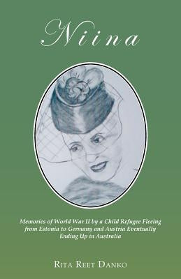Niina: Memories of World War II by a Child Refugee Fleeing from Estonia to Germany and Austria Eventually Ending Up in Austra Paperback Balboa Press Australia