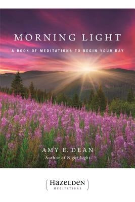 Morning Light: A Book of Meditations to Begin Your Day by Dean, Amy E.