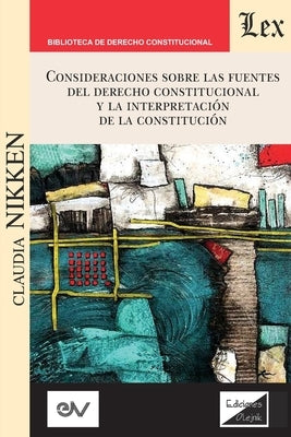 Consideraciones Sobre Las Fuentes del Derecho Constitucional Y La Interpretación de la Constitución by Nikken, Claudia