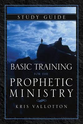 Basic Training for the Prophetic Ministry Study Guide by Vallotton, Kris