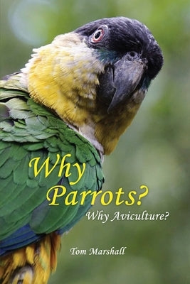 Why Parrots?: Why Aviculture? by Marshall, Tom