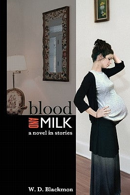 Blood and Milk: A Novel in Stories by Blackmon, W. D.